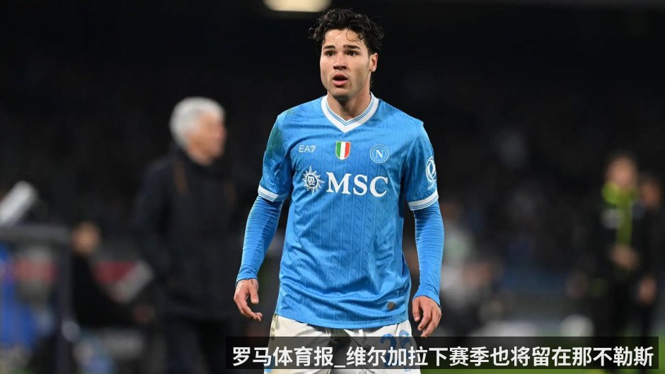 罗马体育报_维尔加拉下赛季也将留在那不勒斯